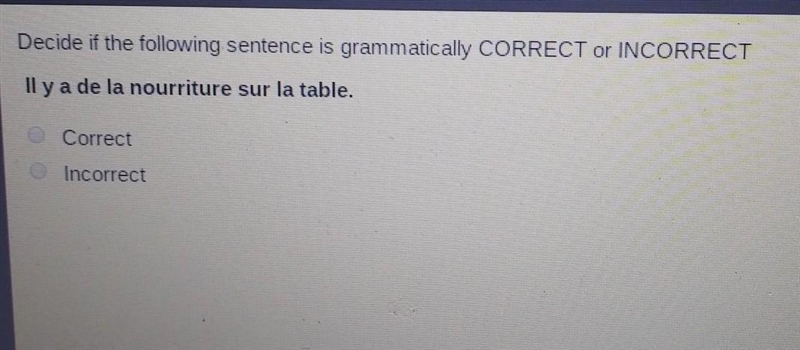 Decide if the following sentence is grammatically CORRECT or INCORRECT Il y a de la-example-1