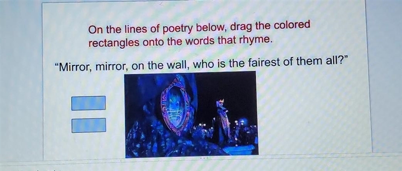 On the lines of poetry below, drag the colored rectangles onto the words that rhyme-example-1