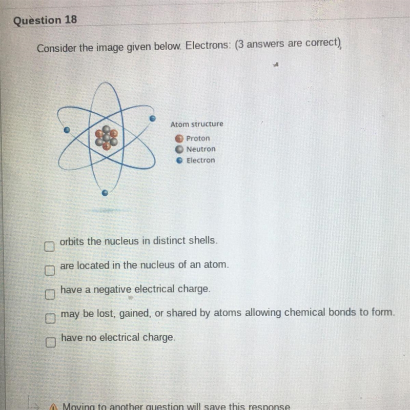 Question 18 Consider the image given below. Electrons: (3 answers are correct) Atom-example-1