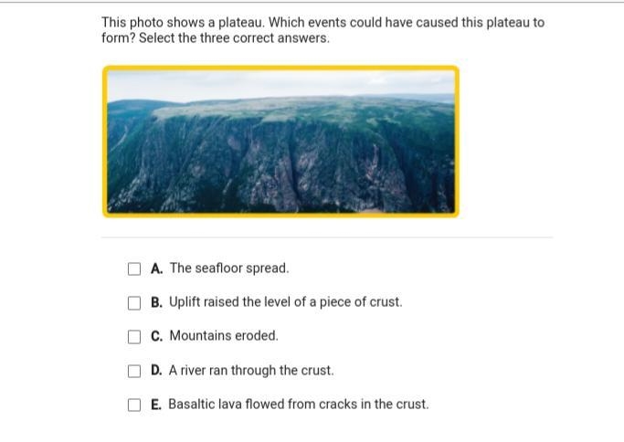 This photo shows a plateau. Which events could have caused this plateau to form select-example-1