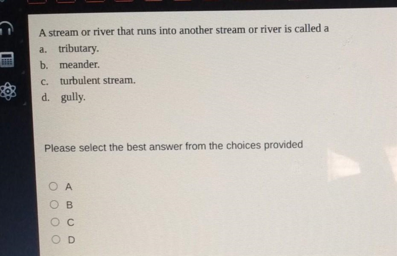 A stream or river that runs into another stream or river is called a a. tributary-example-1