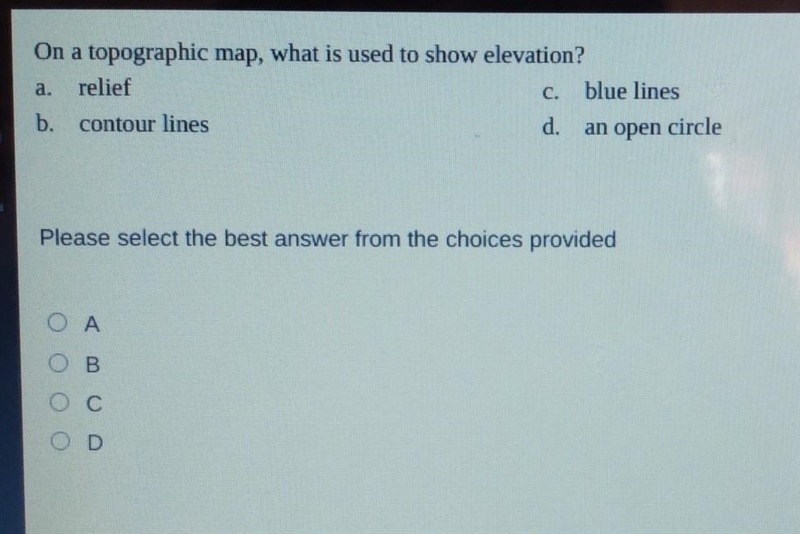 On a topographic map, what is used to show elevation? relief blue lines b. contour-example-1