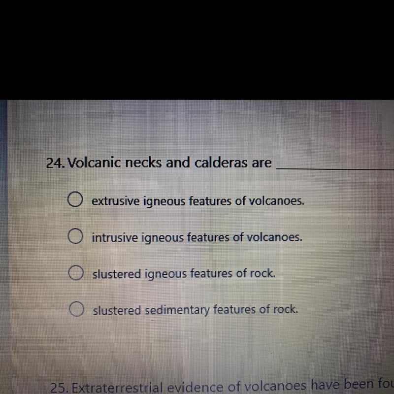 24. Volcanic necks and calderas are O extrusive igneous features of volcanoes. O intrusive-example-1