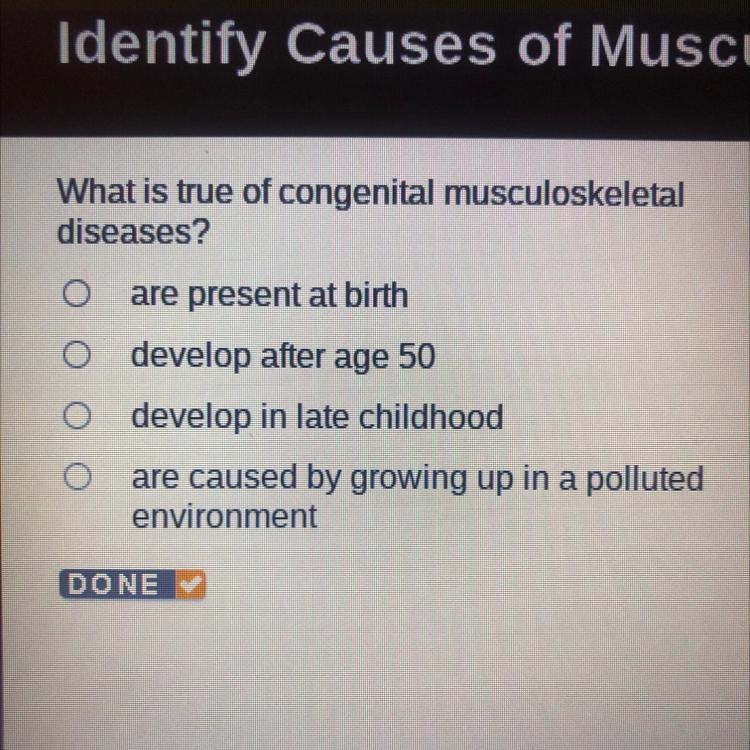 What is true of congenital musculoskeletal diseases? are present at birth develop-example-1