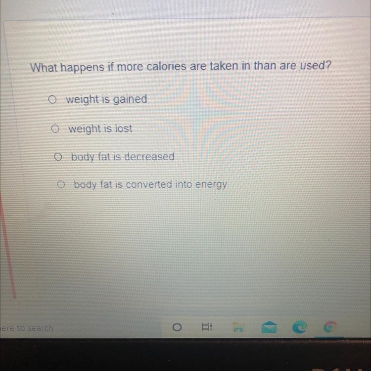 What happens if more calories are taken in than are used? O weight is gained O weight-example-1