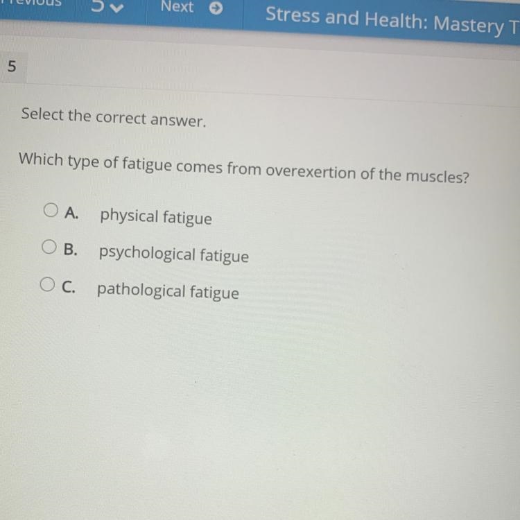 Select the correct answer. Which type of fatigue comes from overexertion of the muscles-example-1