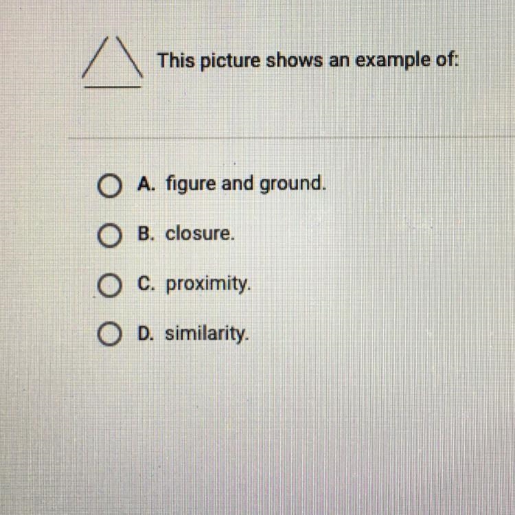 This picture shows an example of: O A. figure and ground. O B. closure. O C. proximity-example-1