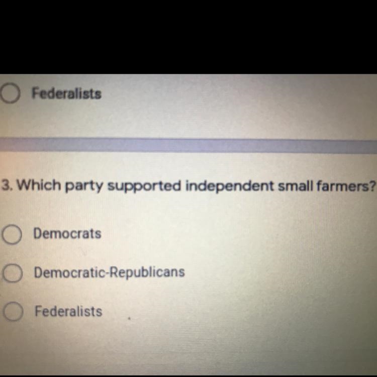 3. Which party supported independent small farmers? * O Democrats O Democratic Republicans-example-1