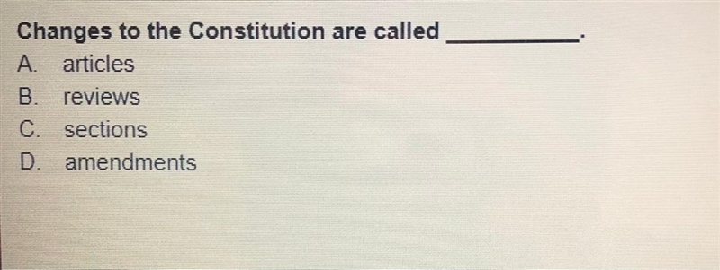 Changes to the Constitution are called A. articles B. reviews С. sections D. amendments-example-1