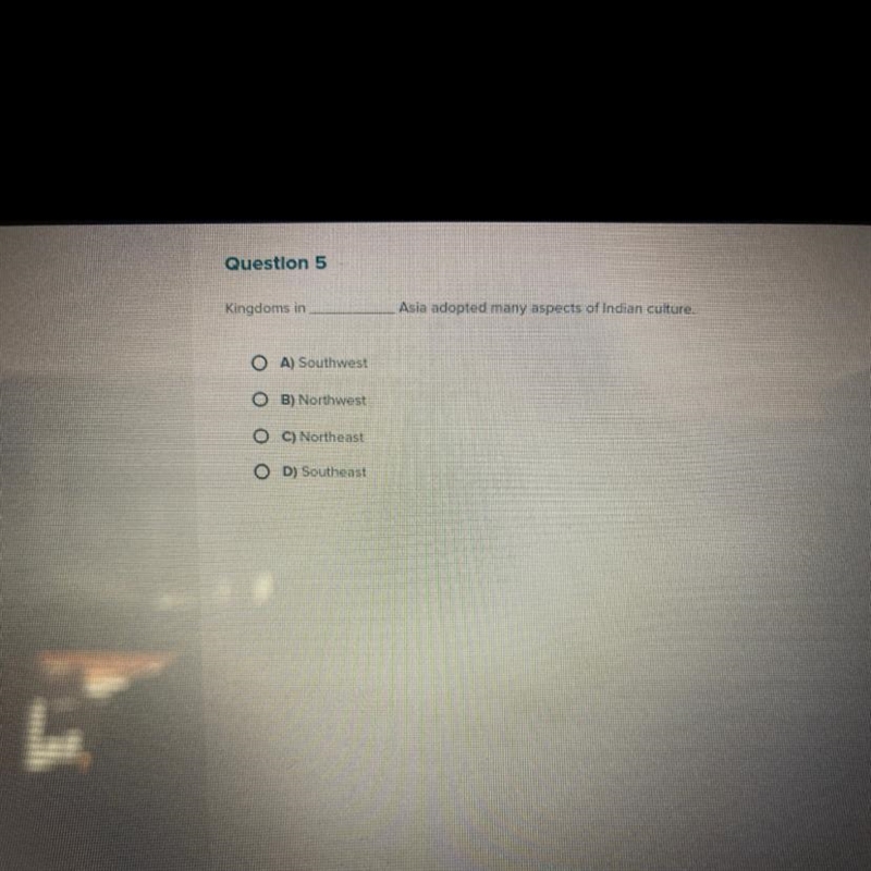Kingdoms in _______ Asia adopted many aspects of Indian culture. A) Southwest B) Northwest-example-1