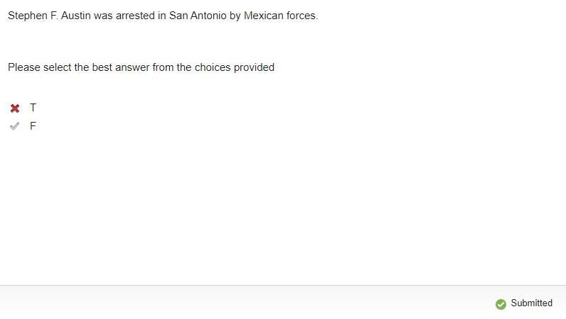 Stephen F. Austin was arrested in San Antonio by Mexican forces. A. True B. False-example-1