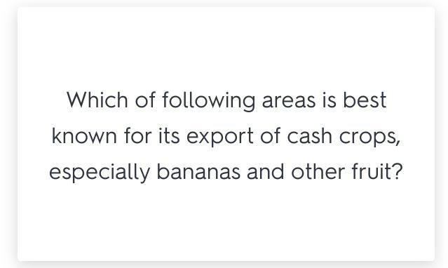 Which of following areas is best known for its export of cash crops, especially bananas-example-1