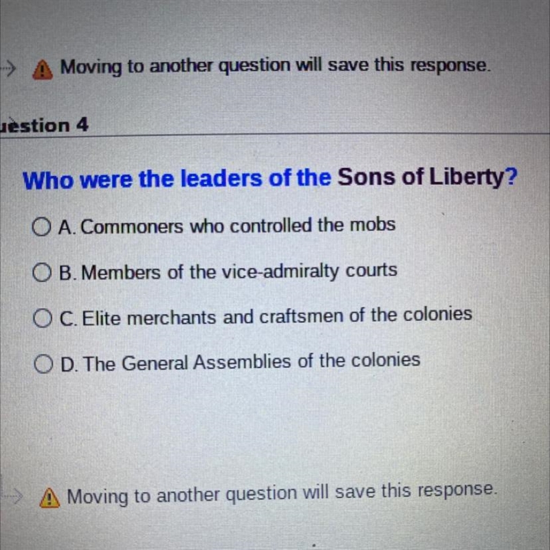 Question 4 Who were the leaders of the Sons of Liberty? O A. Commoners who controlled-example-1