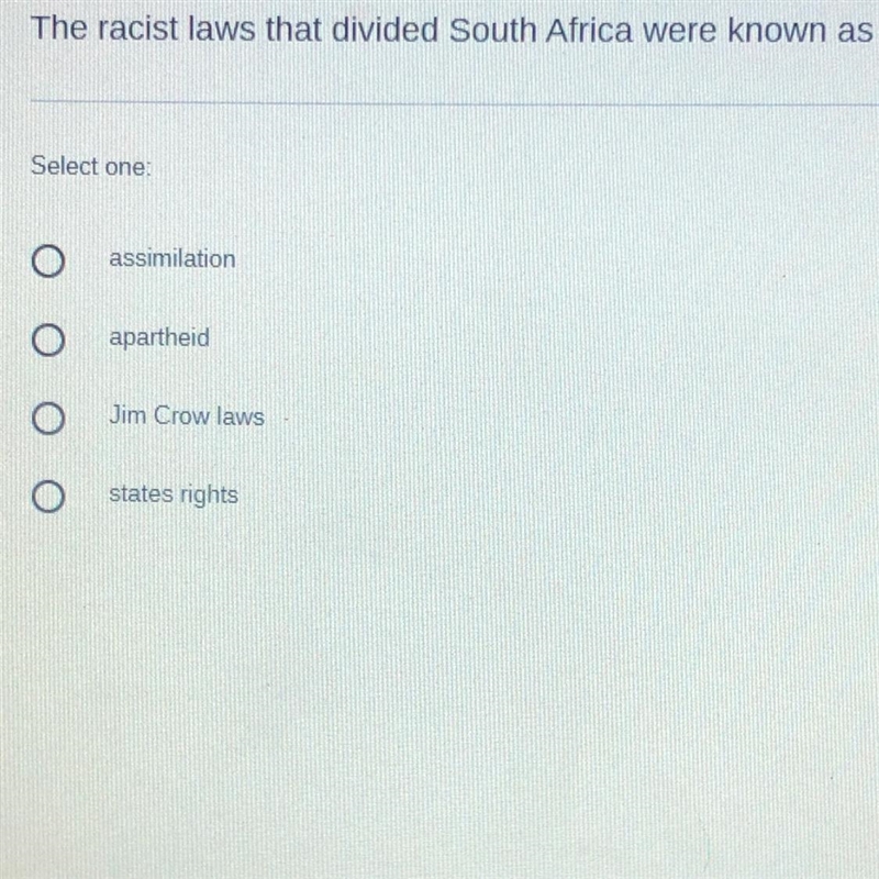 The racist laws that divided south africa were known as A. assimilation B. apartheid-example-1