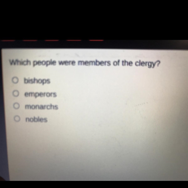 Which people were members of the clergy? O bishops O emperors O monarchs O nobles-example-1