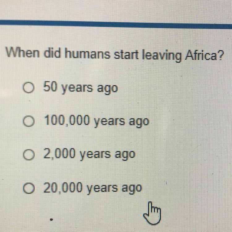 When did humans start leaving Africa? • 50 years ago •100,000 years ago •2,000 years-example-1