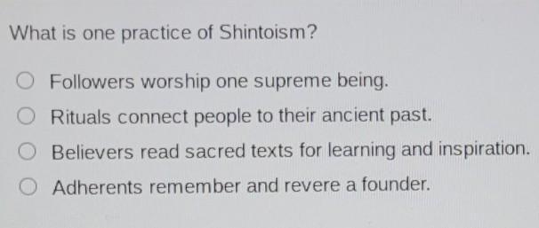 What is one practice of Shintoism A. Followers worship one supreme being B. Rituals-example-1