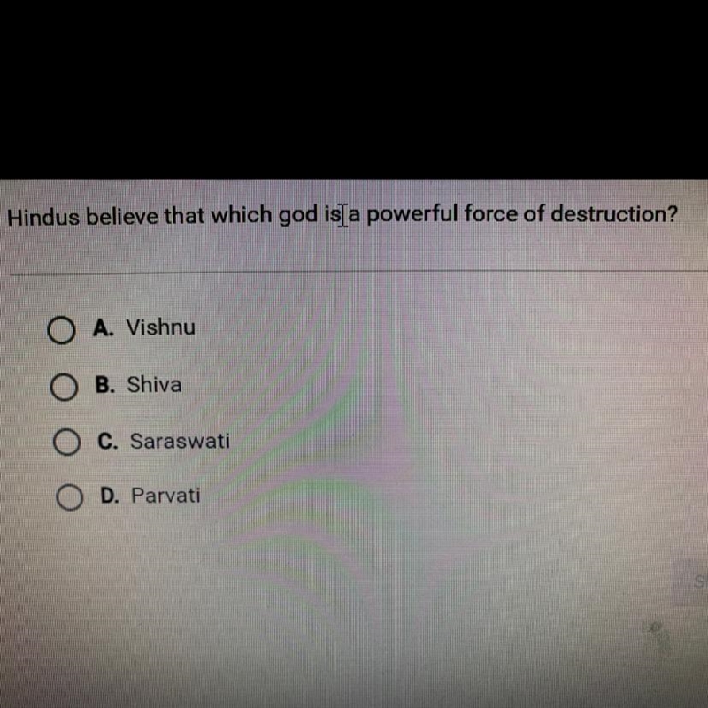 Hindus believe that which god is a powerful force of destruction? A. Vishnu B. Shiva-example-1