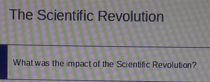 What was the impact of the scientific Revolution. really need now please ​-example-1