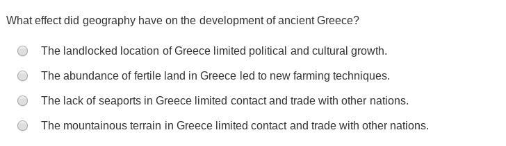 What effect did geography have on the development of ancient Greece? a. The landlocked-example-1