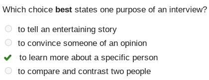 Which choice best states one purpose of an interview? to tell an entertaining story-example-1