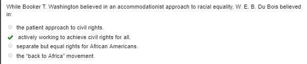 while Booker T washington believed in an accommodationist approach the racial equality-example-1