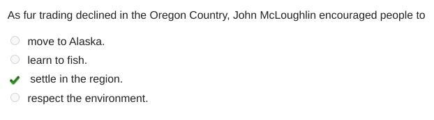 As fur trading declined in the Oregon Country, John McLoughlin encouraged people to-example-1