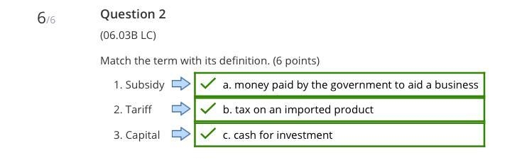 Match the term with its definition. (6 points) 1. Subsidy 2. Tariff 3. Capital a. money-example-1