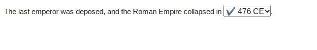 The last emperor was deposed, and the Roman Empire collapsed in. 376 CE. 410 CE. 476 CE-example-1