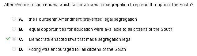 Select the correct answer. After Reconstruction ended, which factor allowed for segregation-example-1