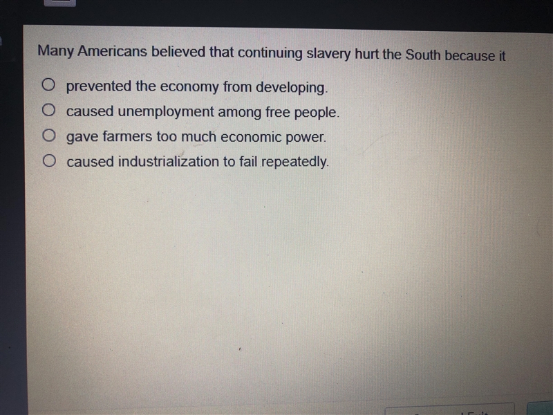 Many Americans believed that continuing slavery hurt the south because it ~ prevented-example-1