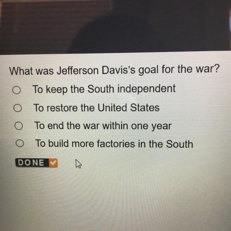 PLEASE HELP HURRY!! What was Jefferson Davis's goal for the war? O To keep the South-example-1