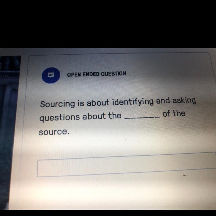 Edpuzzle sourcing is about identifying and asking questions about the _ _ _ _ _ _ of-example-1