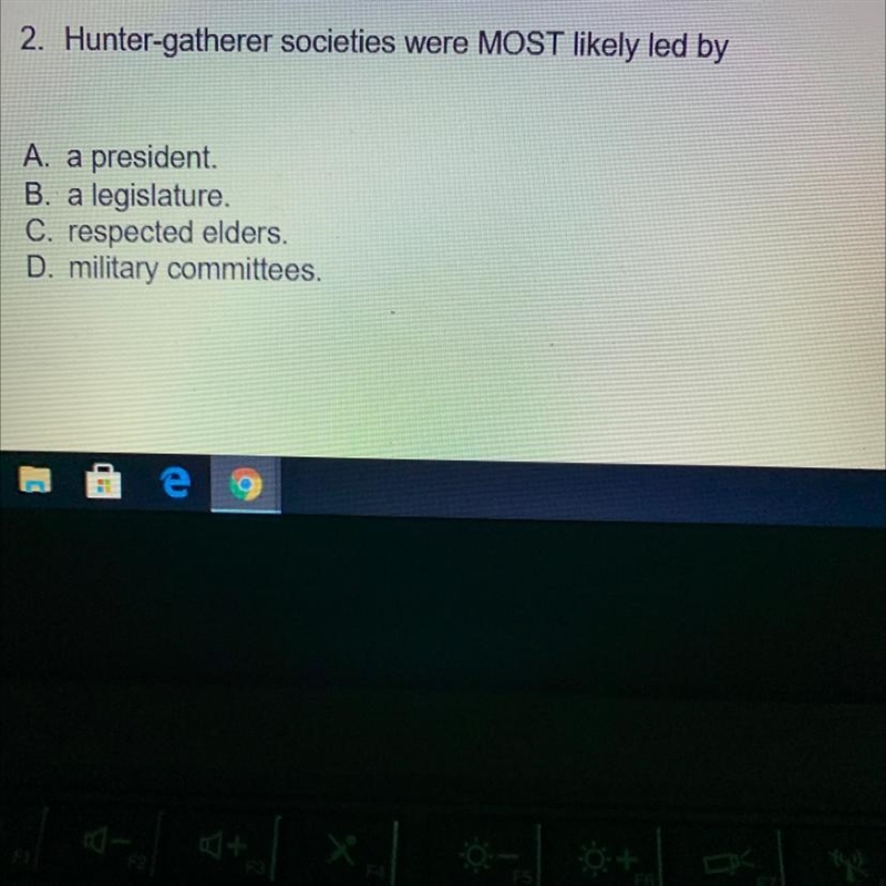 Hunter-gatherer societies were MOST likely led by Please help!!!-example-1