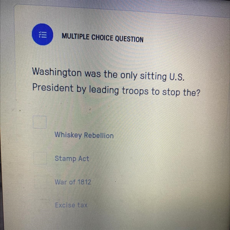 Washington was the only sitting U.S. President by leading troops to stop the?-example-1