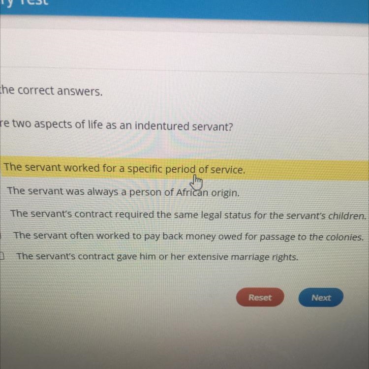 What were two aspects of life as an indentured servant?? Options: 1. The servant worked-example-1