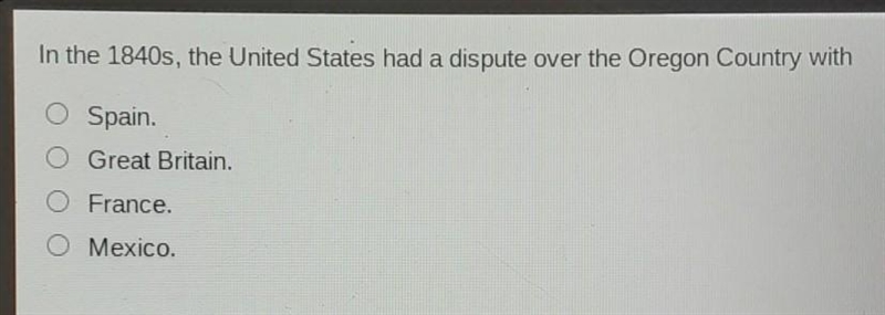 In the 1840s, the United States had a dispute over the Oregon Country with O Spain-example-1