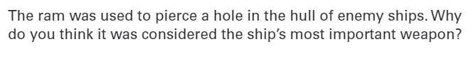 The ram was used to pierce a hole in the hull of enemy ships. Why do you think it-example-1