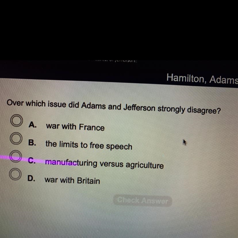 Over which issue did Adams and Jefferson strongly disagree? A. war with France B. the-example-1