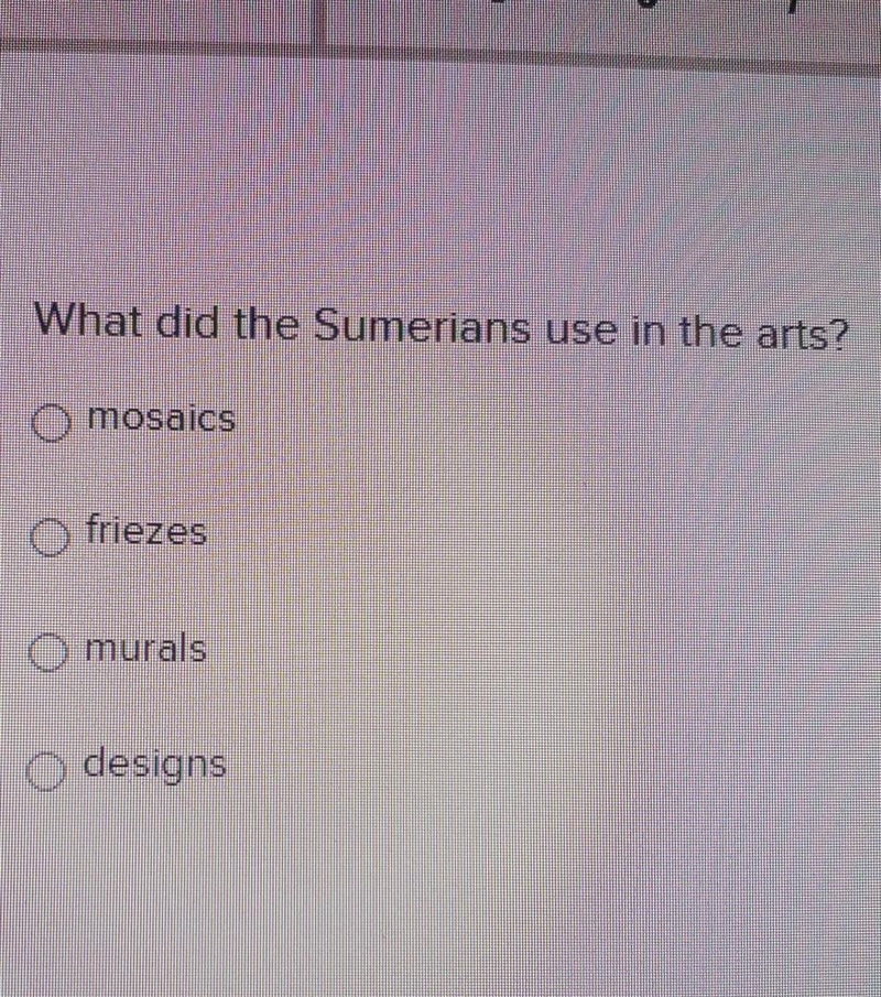 HELP DUE TODAY!! What did the Sumerians use in the arts? mosaics. friezes. murals-example-1