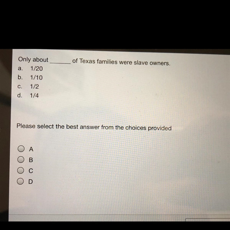 Only about Texas families were slave owners. Only about а. 1/20 b. 1/10 с. 1/2 d. 1/4 Please-example-1