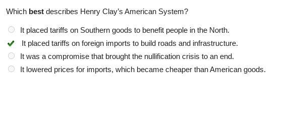 Which best describes Henry Clay’s American System? A:It placed tariffs on Southern-example-1