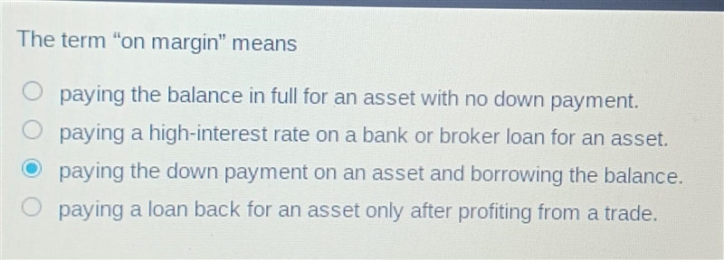 The term "on margin" means paying the balance in full for an asset with-example-1