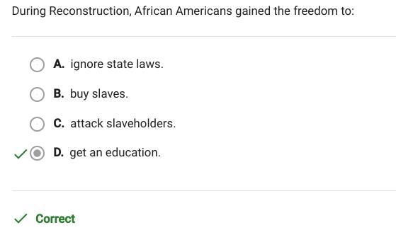 During Reconstruction, African Americans gained the freedom to: A. buy slaves. B. ignore-example-1