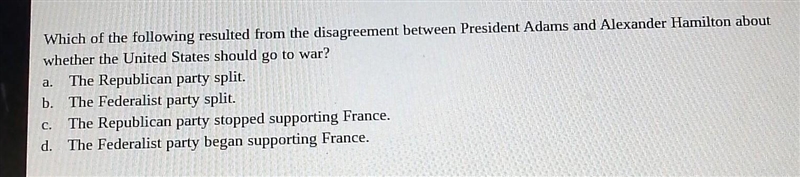 Which of the following resulted from the disagreement between President Adams and-example-1