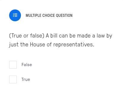 (True or false) A bill can be made a law by just the House of representatives.-example-1