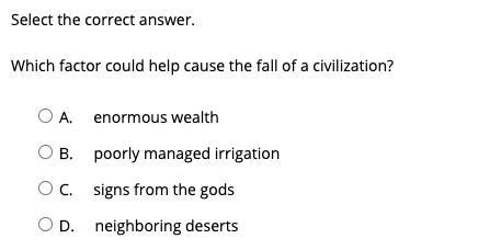 Which factor could help cause the fall of a civilization? A. enormous wealth B. poorly-example-1