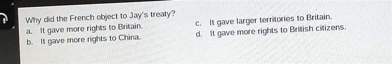 Why did the French object to Jay's treaty? a. It gave more rights to Britain. b. It-example-1