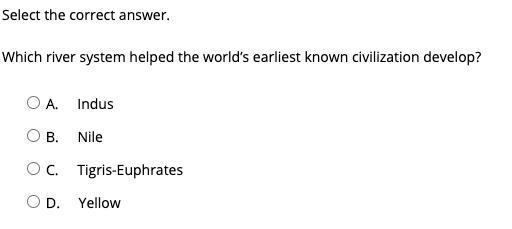 Which river system helped the world’s earliest known civilization develop? A. Indus-example-2