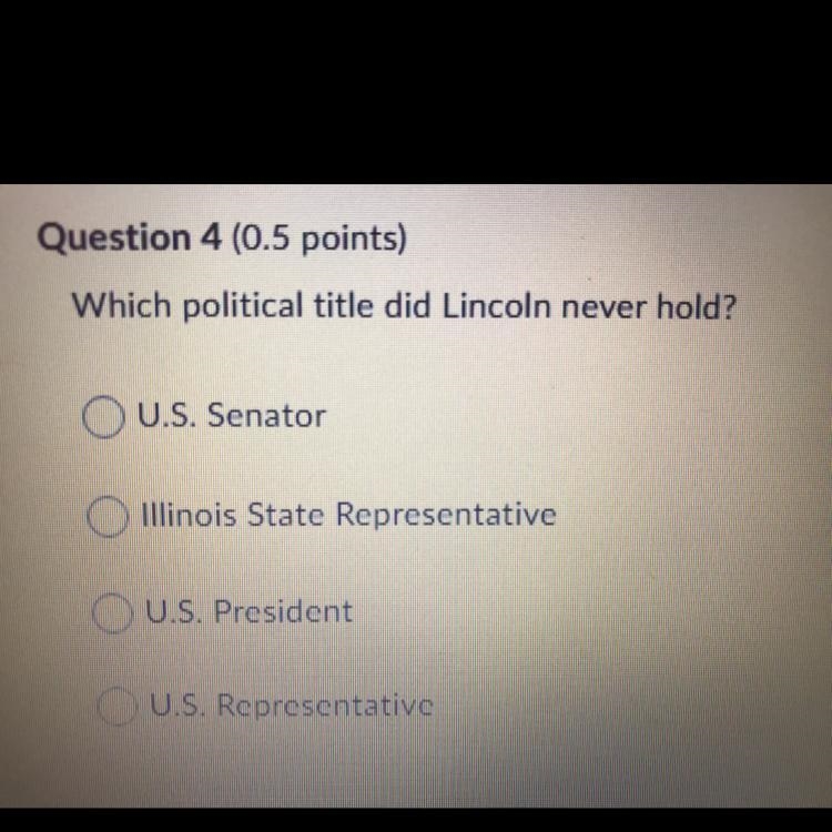 Question 4 (0.5 points) Which political title did Lincoln never hold? U.S. Senator-example-1